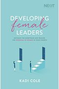 Developing Female Leaders: Navigate The Minefields And Release The Potential Of Women In Your Church