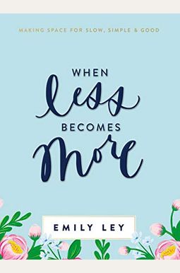 When Less Becomes More: Making Space For Slow, Simple, And Good When Less Becomes More: Making Space For Slow, Simple, And Good