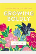 Growing Boldly: Dare To Build A Life You Love