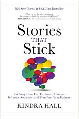 Stories That Stick: How Storytelling Can Captivate Customers, Influence Audiences, And Transform Your Business Stories That Stick: How Storytelling Can Captivate Customers, Influence Audiences, And Transform Your Business