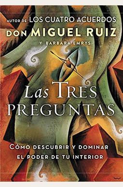 Las Tres Preguntas: Cómo Descubrir Y Dominar El Poder de Tu Interior Las Tres Preguntas: Cómo Descubrir Y Dominar El Poder de Tu Interior