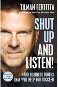Shut Up And Listen!: Hard Business Truths That Will Help You Succeed