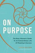 On Purpose: The Busy Woman's Guide to an Extraordinary Life of Meaning and Success