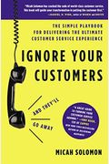 Ignore Your Customers (And They'll Go Away): The Simple Playbook For Delivering The Ultimate Customer Service Experience