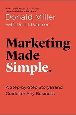 Marketing Made Simple: A Step-By-Step Storybrand Guide For Any Business Marketing Made Simple: A Step-By-Step Storybrand Guide For Any Business