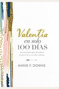 ValentíA En Solo 100 DíAs: Devocionales Para Descubrir La Parte De Tu Ser MáS Valiente (100 Days To Brave, Spanish Edition)