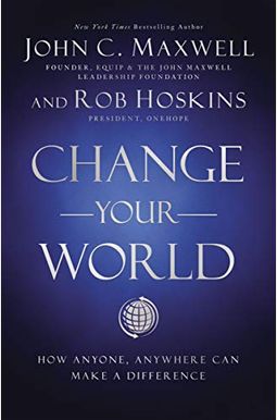 Change Your World: How Anyone, Anywhere Can Make A Difference Change Your World: How Anyone, Anywhere Can Make A Difference
