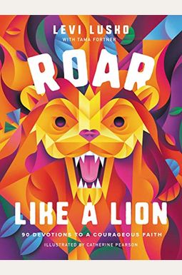 Roar Like a Lion: 90 Devotions to a Courageous Faith Roar Like a Lion: 90 Devotions to a Courageous Faith