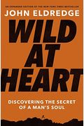 Wild At Heart: Discovering The Secret Of A Man's Soul