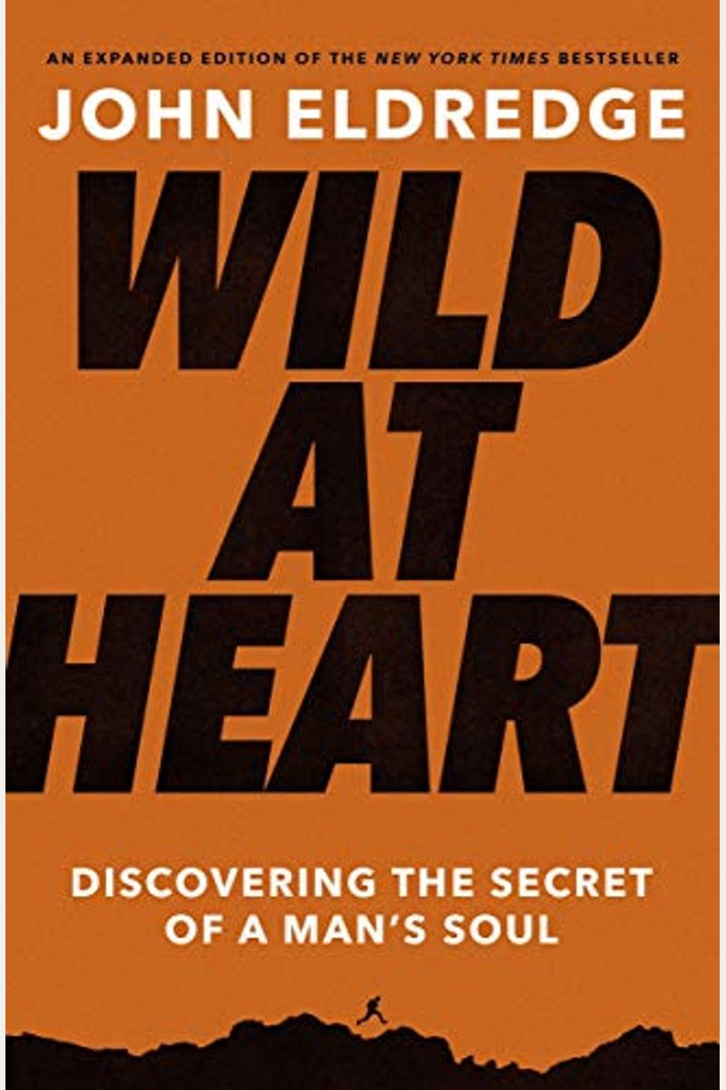 Wild At Heart: Discovering The Secret Of A Man's Soul