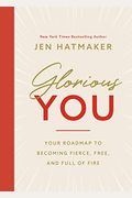 Glorious You: Your Road Map To Becoming Fierce, Free, And Full Of Fire