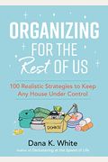 Organizing For The Rest Of Us: 100 Realistic Strategies To Keep Any House Under Control