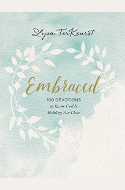 Embraced: 100 Devotions To Know God Is Holding You Close Embraced: 100 Devotions To Know God Is Holding You Close