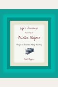 Life's Journeys According To Mister Rogers: Things To Remember Along The Way