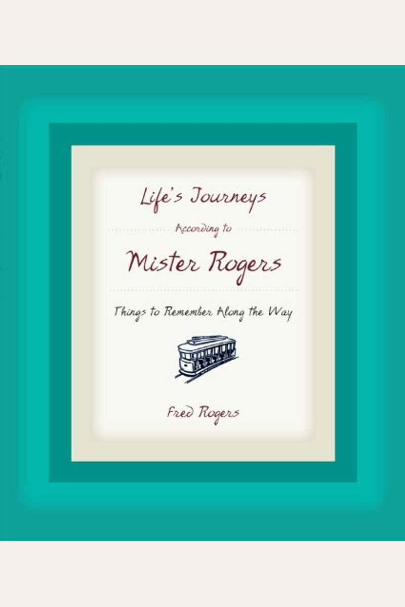Life's Journeys According To Mister Rogers: Things To Remember Along The Way