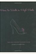 How To Walk In High Heels: The Girl's Guide To Everything