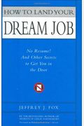 How To Land Your Dream Job: No Resume! And Other Secrets To Get You In The Door