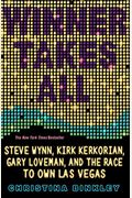 Winner Takes All: Steve Wynn, Kirk Kerkorian, Gary Loveman, And The Race To Own Las Vegas