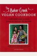 The Baker Creek Vegan Cookbook: Traditional Ways To Cook, Preserve, And Eat The Harvest