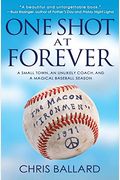 One Shot At Forever: A Small Town, An Unlikely Coach, And A Magical Baseball Season