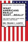 What Americans Really Want...Really: The Truth About Our Hopes, Dreams, And Fears