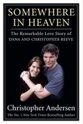 Somewhere In Heaven: The Remarkable Love Story Of Dana And Christopher Reeve