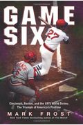 Game Six: Cincinnati, Boston, And The 1975 World Series: The Triumph Of America's Pastime
