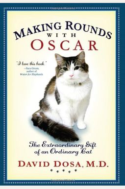 Making Rounds With Oscar: The Extraordinary Gift Of An Ordinary Cat Making Rounds With Oscar: The Extraordinary Gift Of An Ordinary Cat
