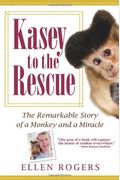 Kasey To The Rescue: The Remarkable Story Of A Monkey And A Miracle