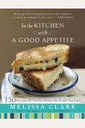 In The Kitchen With A Good Appetite: 150 Recipes And Stories About The Food You Love