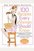 100 Recipes Every Woman Should Know: Engagement Chicken And 99 Other Fabulous Dishes To Get You Everything You Want In Life: A Glamour Cookbook