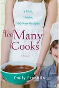 Too Many Cooks: Kitchen Adventures With 1 Mom, 4 Kids, And 102 Recipes
