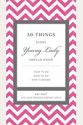 50 Things Every Young Lady Should Know: What To Do, What To Say, And   How To Behave