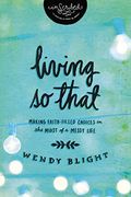 Living 'So That': Making Faith-Filled Choices In The Midst Of A Messy Life