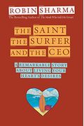 The Saint, The Surfer And The Ceo: A Remarkable Story About Living Your Heart's Desires