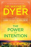 The Power Of Intention: Learning To Co-Create Your World Your Way