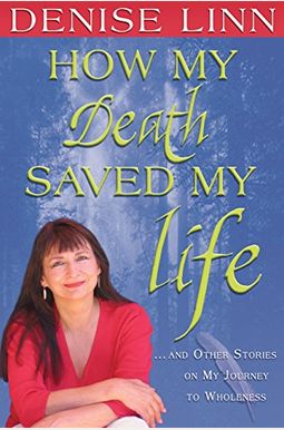 How My Death Saved My Life: And Other Stories on My Journey to Wholeness How My Death Saved My Life: And Other Stories on My Journey to Wholeness