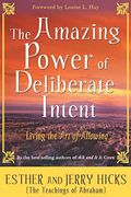 The Amazing Power Of Deliberate Intent: Living The Art Of Allowing