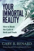 Your Immortal Reality: How To Break The Cycle Of Birth And Death