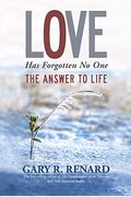 Love Has Forgotten No One: The Answer To Life