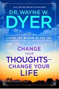 Change Your Thoughts - Change Your Life: Living The Wisdom Of The Tao