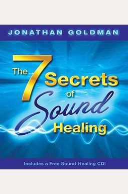 The 7 Secrets Of Sound Healing: Includes A Fr The 7 Secrets Of Sound Healing: Includes A Fr