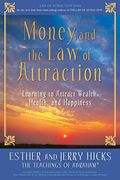 Money, And The Law Of Attraction: Learning To Attract Wealth, Health, And Happiness