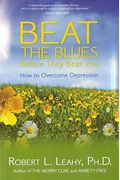 Beat The Blues Before They Beat You: How To Overcome Depression