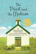The Priest And The Medium: The Amazing True Story Of Psychic Medium B. Anne Gehman And Her Husband, Former Jesuit Priest Wayne Knoll, Ph.d.
