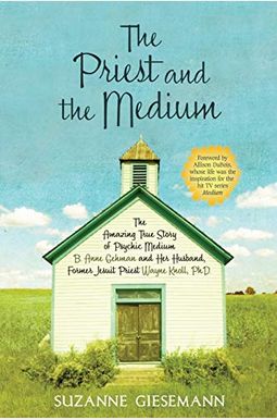 The Priest and the Medium: The Amazing True Story of Psychic Medium B. Anne Gehman and Her Husband, Former Jesuit Priest Wayne Knoll, Ph.D. The Priest and the Medium: The Amazing True Story of Psychic Medium B. Anne Gehman and Her Husband, Former Jesuit Priest Wayne Knoll, Ph.D.