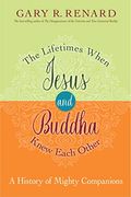 The Lifetimes When Jesus And Buddha Knew Each Other: A History Of Mighty Companions