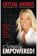 Simply...Empowered!: Discover How To Create And Sustain Success In Every Area Of Your Life