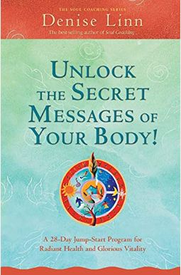 Unlock the Secret Messages of Your Body!: A 28-Day Jump-Start Program for Radiant Health and Glorious Vitality