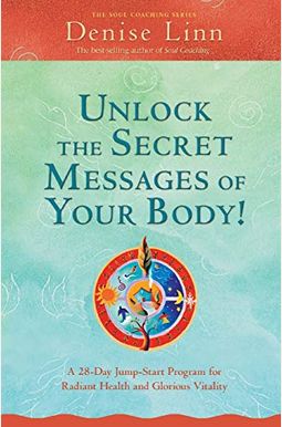 Unlock the Secret Messages of Your Body!: A 28-Day Jump-Start Program for Radiant Health and Glorious Vitality Unlock the Secret Messages of Your Body!: A 28-Day Jump-Start Program for Radiant Health and Glorious Vitality